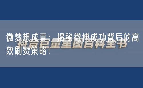微梦想成真：揭秘微博成功背后的高效刷赞策略！
